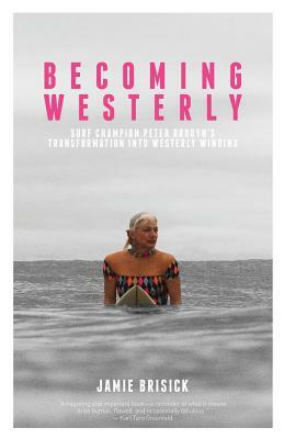 Becoming Westerly: Surf Legend Peter Drouyn's Transformation Into Westerly Windina by Jamie Brisick