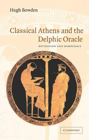 Classical Athens and Delphic Oracle by Hugh Bowden