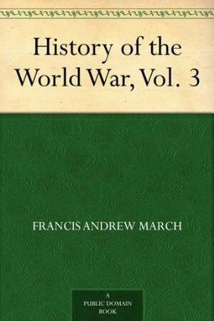 History of the World War, Vol. 3 by Richard Joseph Beamish, Francis A. March