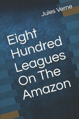Eight Hundred Leagues on the Amazon by Jules Verne