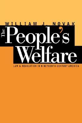 The People's Welfare: Law and Regulation in Nineteenth-Century America by William J. Novak