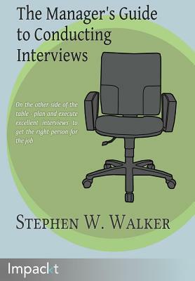 The Manager's Guide to Conducting Interviews by Stephen Walker