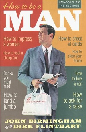 How to be a Man by Dirk Flinthart, John Birmingham
