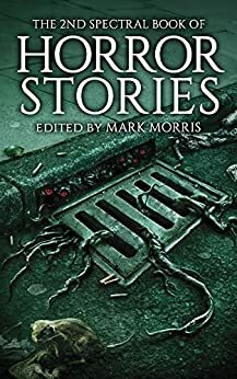 2nd Spectral Book of Horror Stories by Sean Logan, Simon Bestwick, Robert Shearman, Alison Moore, Simon Kurt Unsworth, Mark Morris, Tim Lebbon, Paul Finch