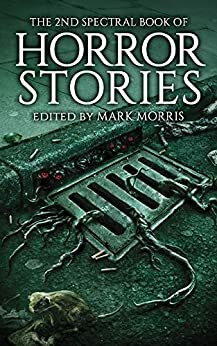 2nd Spectral Book of Horror Stories by Robert Shearman, Tim Lebbon, Simon Bestwick, Sean Logan, Paul Finch, Simon Kurt Unsworth, Alison Moore, Mark Morris