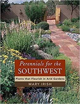 Perennials for the Southwest: Plants That Flourish in Arid Gardens by Mary Irish