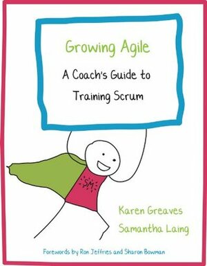 Growing Agile: A Coach's Guide to Training Scrum (Growing Agile: A Coach's Guide Series Book 1) by Samantha Laing, Karen Greaves, Sharon Bowman, Ron Jeffries