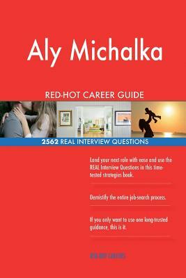 Aly Michalka RED-HOT Career Guide; 2562 REAL Interview Questions by Twisted Classics