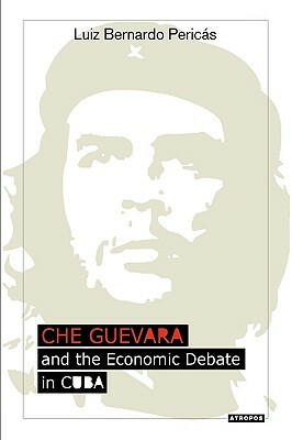 Che Guevara and the Economic Debate in Cuba by Luiz Bernardo Pericás