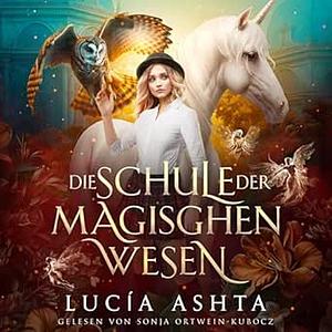 Die Schule der magischen Wesen - Jahr Eins by Lucía Ashta