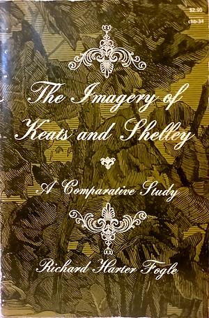 The Imagery of Keats and Shelley: A Comparative Study by Richard Harter Fogle