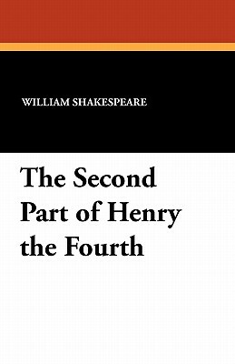 The Second Part of Henry the Fourth by William Shakespeare