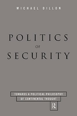 Politics of Security: Towards a Political Phiosophy of Continental Thought by Michael Dillon