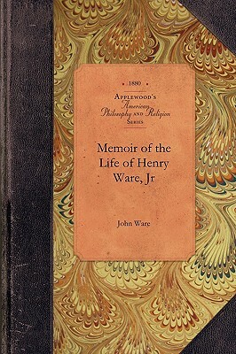 Memoir of the Life of Henry Ware, Jr by John Ware