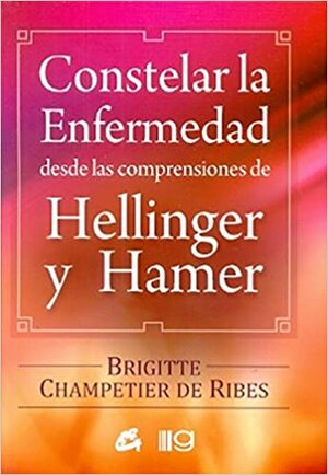 Constelar la enfermedad desde las comprensiones de Hellinger y Hamer by Brigitte Champetier de Ribes