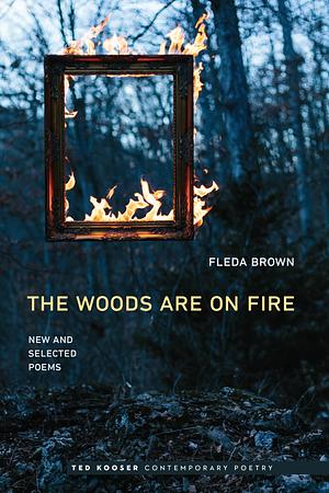 The Woods Are On Fire: New and Selected Poems by Fleda Brown