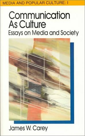 Communication as Culture: Essays on Media and Society by James W. Carey