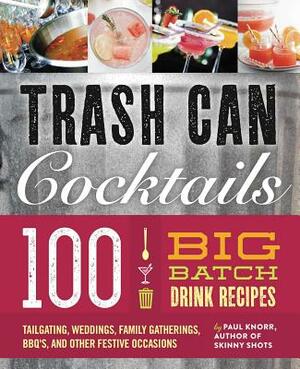 Big Batch Cocktails: 100 Crowd-Pleasing Punch Recipes by Paul Knorr