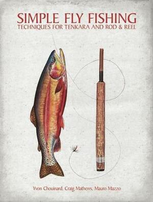 Simple Fly Fishing: Techniques for Tenkara and Rod and Reel by Mauro Mazzo, James Prosek, Craig Mathews, Yvon Chouinard