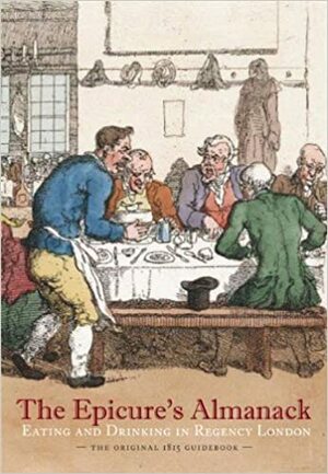 The Epicure's Almanack: Eating and Drinking in Regency London by Ralph Rylance, Janet Ing Freeman