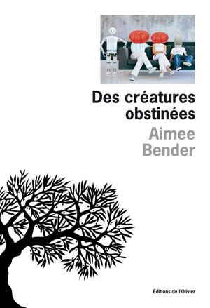 Des créatures obstinées by Aimee Bender