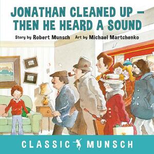 Jonathan Cleaned Up— Then He Heard a Sound by Robert Munsch