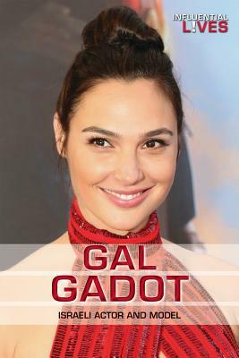 Gal Gadot: Israeli Actor and Model by Kathy Furgang