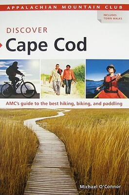 Discover Cape Cod: AMC's Guide to the Best Hiking, Biking, and Paddling by Michael O'Connor