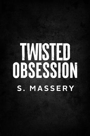 Twisted Obsession by S. Massery