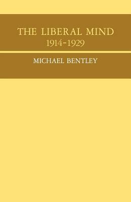 The Liberal Mind 1914-29 by Bentley Michael, Michael Bentley