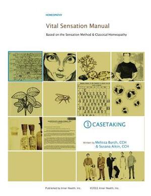 Vital Sensation Manual Unit 1: Casetaking in Homeopathy: Based on the Sensation Method & Classical Homeopathy by Susana Aikin, Melissa Burch