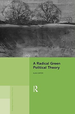 A Radical Green Political Theory by Alan Carter