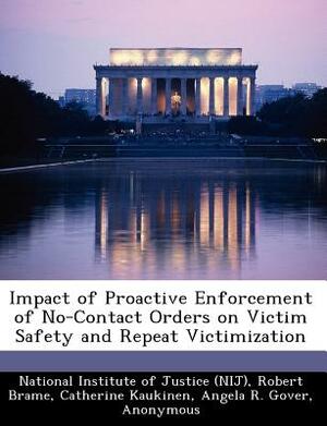 Impact of Proactive Enforcement of No-Contact Orders on Victim Safety and Repeat Victimization by Robert Brame, Catherine Kaukinen
