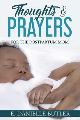 Thoughts & Prayers for the Postpartum Mom by E. Danielle Butler