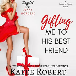 Gifting Me To His Best Friend by Katee Robert