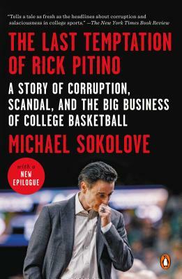 The Last Temptation of Rick Pitino: A Story of Corruption, Scandal, and the Big Business of College Basketball by Michael Sokolove