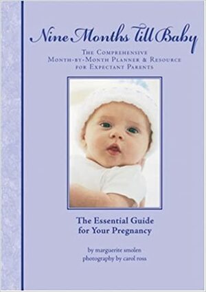 Nine Months And Counting, Getting Ready for Baby: The Essential Organizer for Your Pregnancy by Marguerite Smolen, Carol Ross