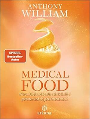 Medical Food: Warum Obst und Gemüse als Heilmittel potenter sind als jedes Medikament by Anthony William