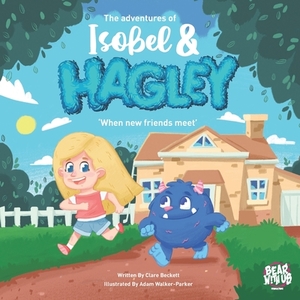 The Adventures of Isobel & Hagley: When New Friends Meet by Clare Beckett