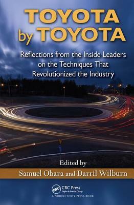 Toyota by Toyota: Reflections from the Inside Leaders on the Techniques That Revolutionized the Industry by Samuel Obara, Darril Wilburn