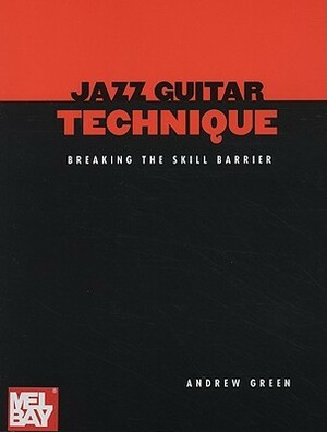 Jazz Guitar Technique: Breaking the Skill Barrier by Andrew Green