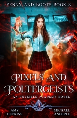 Pixels And Poltergeists: An Unveiled Academy Novel by Michael Anderle, Amy Hopkins