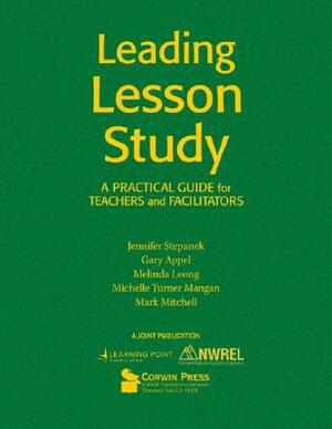Leading Lesson Study: A Practical Guide for Teachers and Facilitators by Jennifer Stepanek, Melinda Leong, Gary Appel