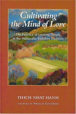 Cultivating the Mind of Love: The Practice of Looking Deeply in the Mahayana Buddhist Tradition by Thích Nhất Hạnh, Natalie Goldberg