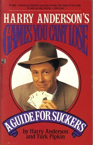 Harry Anderson's Games You Can't Lose: A Guide for Suckers by Turk Pipkin, Harry Anderson