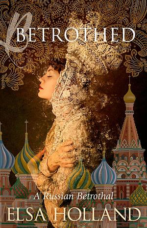 Betrothed: The Russian Betrothal by Elsa Holland, Elsa Holland