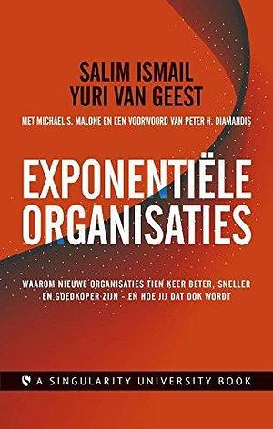 Exponentiële organisaties: waarom nieuwe organisaties tien keer beter, sneller en goedkoper zijn - en hoe jij dat ook wordt by Michael S. Malone, Salim Ismail, Salim Ismail, Yuri van Geest