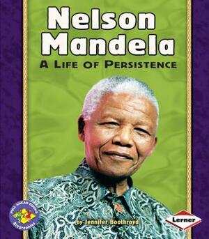 Nelson Mandela: A Life of Persistence by Jennifer Boothroyd
