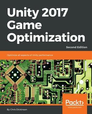 Unity 2017 Game Optimization, Second Edition by Chris Dickinson