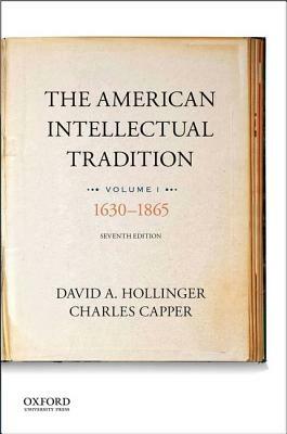 The American Intellectual Tradition: Volume I: 1630 to 1865 by David A. Hollinger, Charles Capper